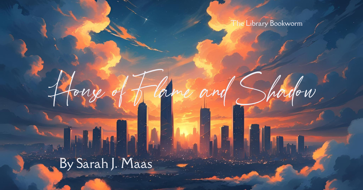 House of Flame and Shadow by Sarah J. Maas – A Fiery, Heart-Pounding Return to Crescent City